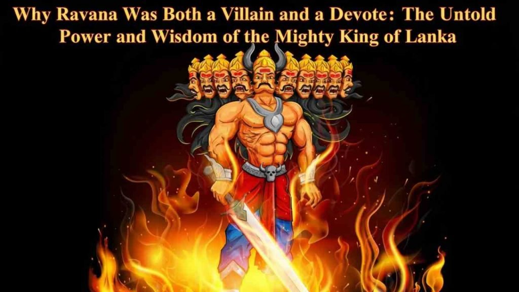 Why Ravana Was Both a Villain and a Devotee